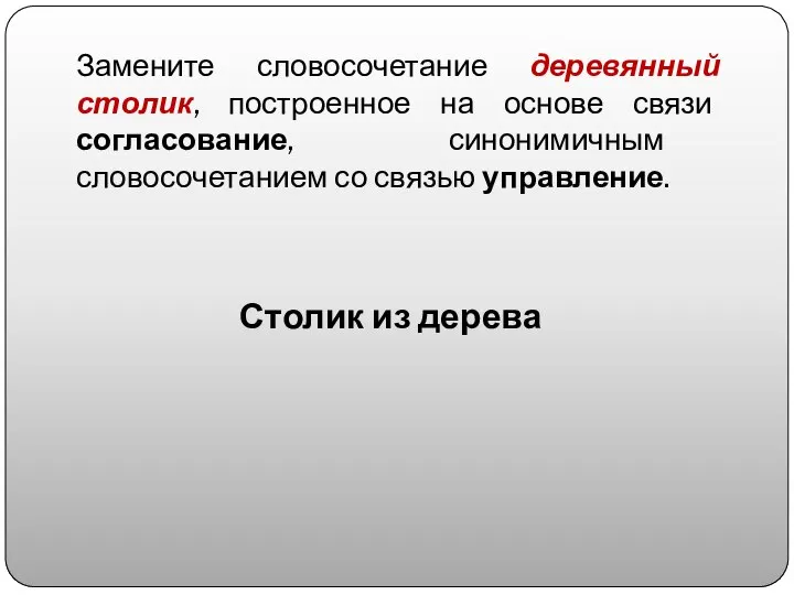 Замените словосочетание деревянный столик, построенное на основе связи согласование, синонимичным словосочетанием со