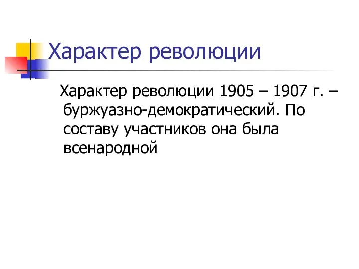 Характер революции Характер революции 1905 – 1907 г. – буржуазно-демократический. По составу участников она была всенародной