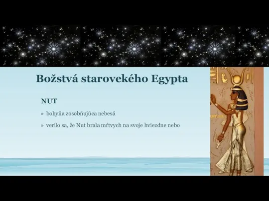 Božstvá starovekého Egypta NUT bohyňa zosobňujúca nebesá verilo sa, že Nut brala