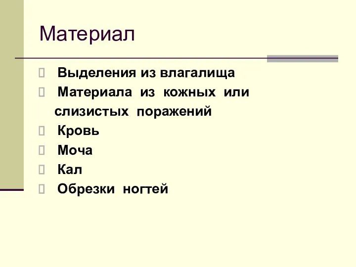 Материал Выделения из влагалища Материала из кожных или слизистых поражений Кровь Моча Кал Обрезки ногтей