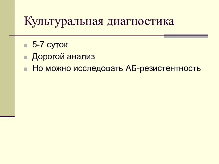 Культуральная диагностика 5-7 суток Дорогой анализ Но можно исследовать АБ-резистентность