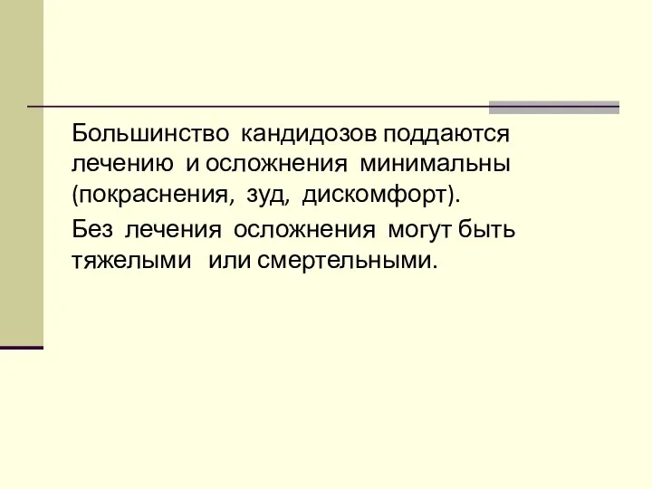 Большинство кандидозов поддаются лечению и осложнения минимальны (покраснения, зуд, дискомфорт). Без лечения