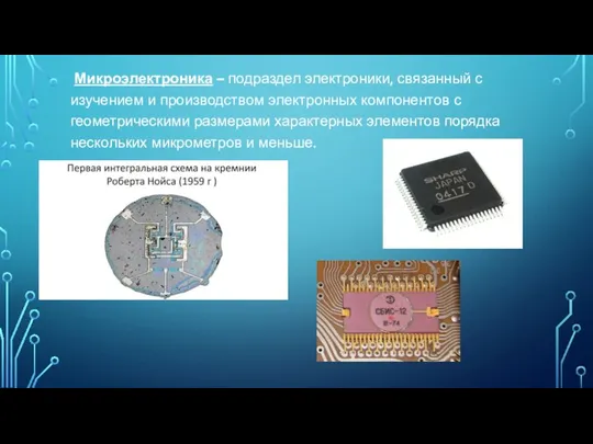 Микроэлектроника – подраздел электроники, связанный с изучением и производством электронных компонентов с