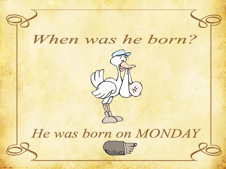 When was he born? He was born on MONDAY