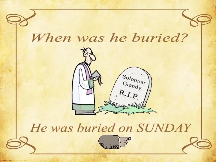 When was he buried? He was buried on SUNDAY