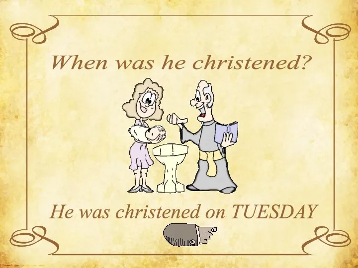 When was he christened? He was christened on TUESDAY