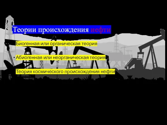 Теории происхождения нефти Биогенная или органическая теория Абиогенная или неорганическая теория Теория космического происхождения нефти