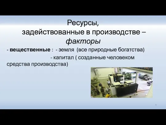 Ресурсы, задействованные в производстве – факторы - вещественные : - земля (все