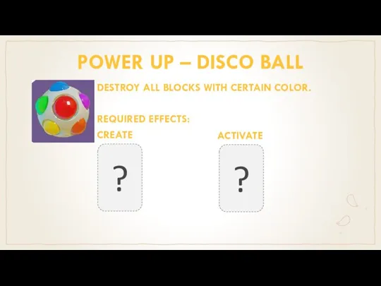 ? POWER UP – DISCO BALL DESTROY ALL BLOCKS WITH CERTAIN COLOR.