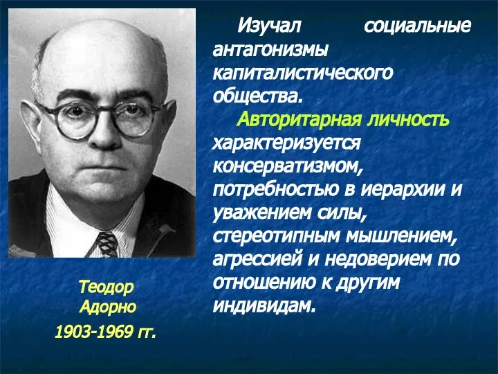 Изучал социальные антагонизмы капиталистического общества. Авторитарная личность характеризуется консерватизмом, потребностью в иерархии