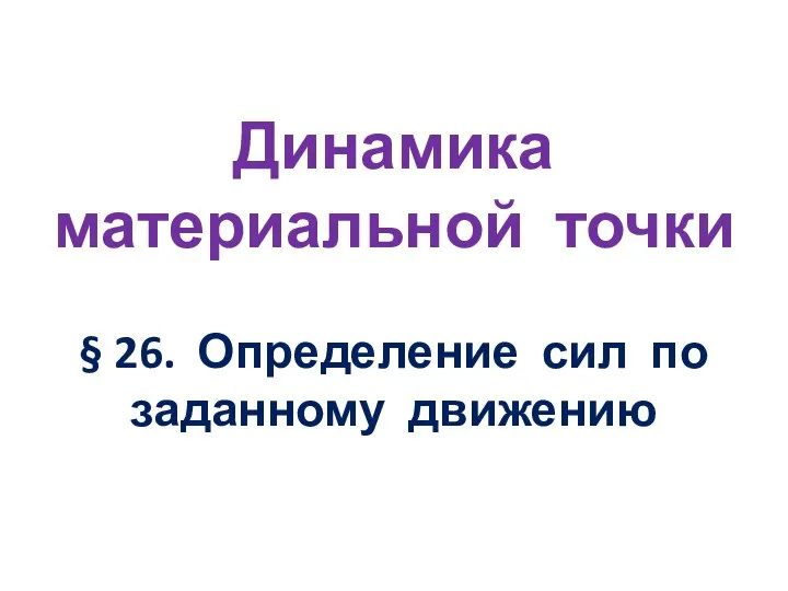 Динамика материальной точки § 26. Определение сил по заданному движению