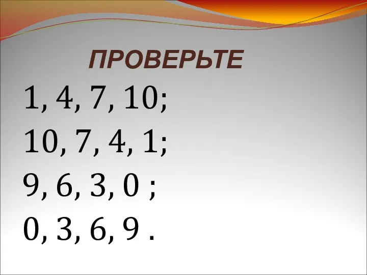 ПРОВЕРЬТЕ 1, 4, 7, 10; 10, 7, 4, 1; 9, 6, 3,