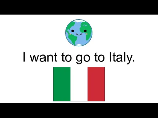 I want to go to Italy.
