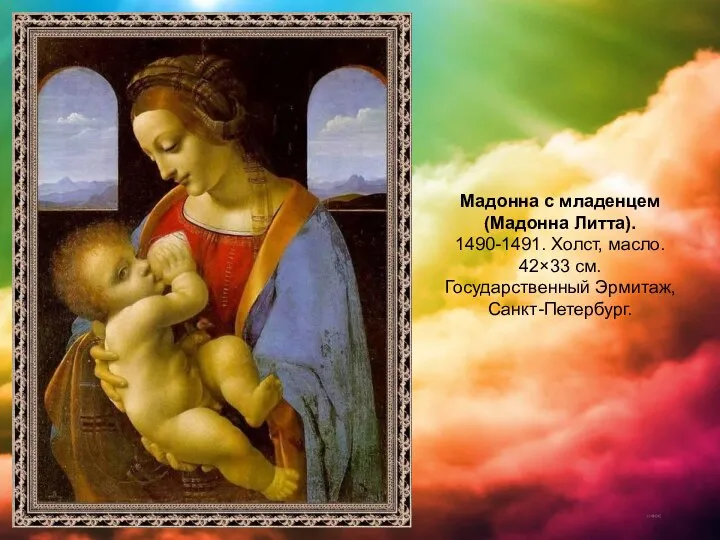 Мадонна с младенцем (Мадонна Литта). 1490-1491. Холст, масло. 42×33 см. Государственный Эрмитаж, Санкт-Петербург.