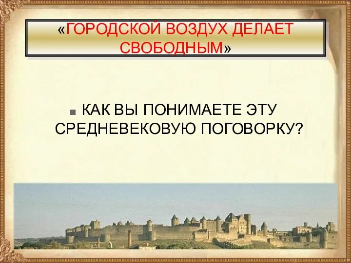 «ГОРОДСКОЙ ВОЗДУХ ДЕЛАЕТ СВОБОДНЫМ» КАК ВЫ ПОНИМАЕТЕ ЭТУ СРЕДНЕВЕКОВУЮ ПОГОВОРКУ?