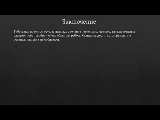 Заключение Работа над проектом осуществлялась в течение нескольких месяцев, так как создание