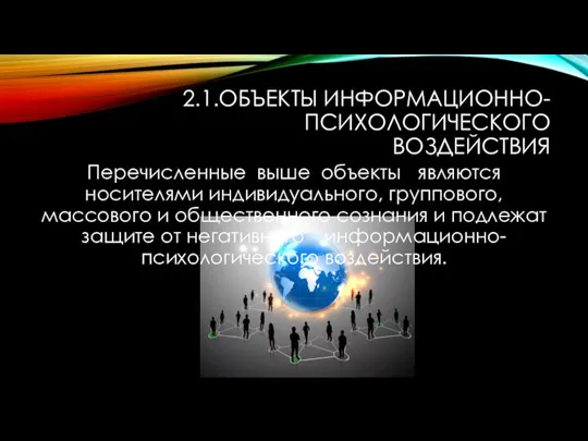 2.1.ОБЪЕКТЫ ИНФОРМАЦИОННО-ПСИХОЛОГИЧЕСКОГО ВОЗДЕЙСТВИЯ Перечисленные выше объекты являются носителями индивидуального, группового, массового и