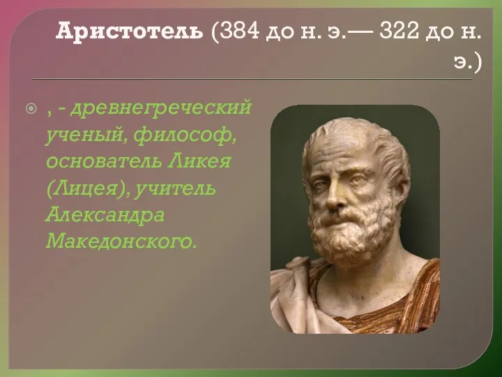 Аристотель (384 до н. э.— 322 до н. э.) , - древнегреческий