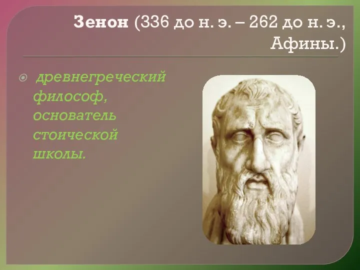 Зенон (336 до н. э. – 262 до н. э., Афины.) древнегреческий философ, основатель стоической школы.