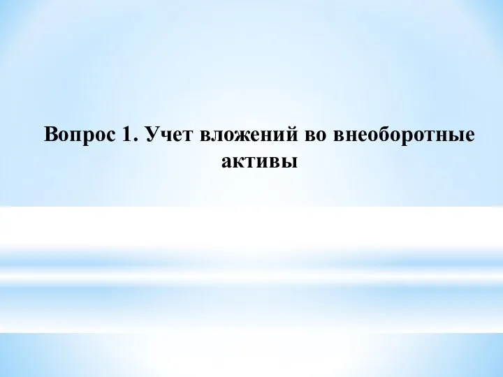 Вопрос 1. Учет вложений во внеоборотные активы