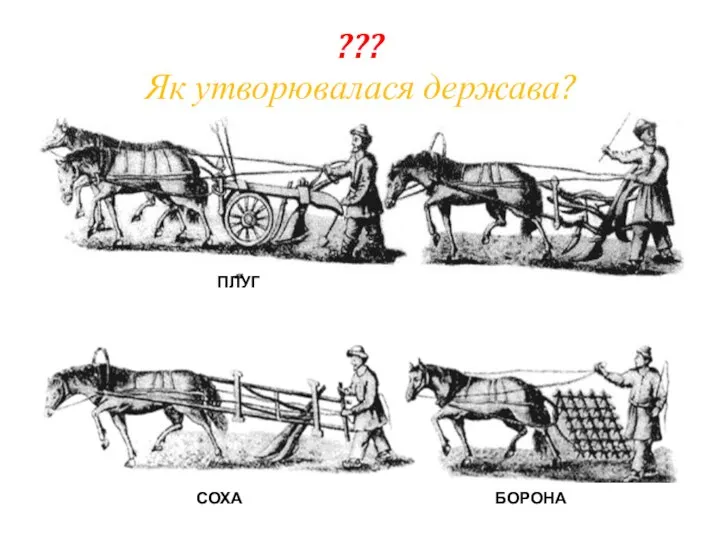 ??? Як утворювалася держава? ПЛУГ СОХА БОРОНА