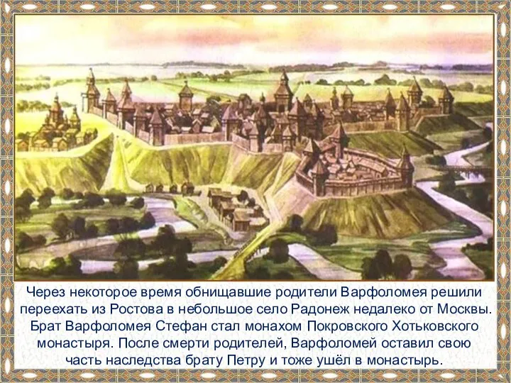 Через некоторое время обнищавшие родители Варфоломея решили переехать из Ростова в небольшое