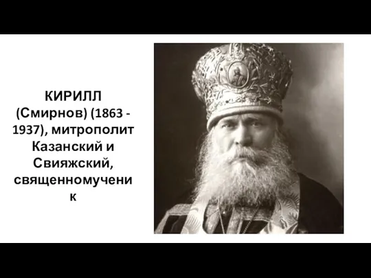 КИРИЛЛ (Смирнов) (1863 - 1937), митрополит Казанский и Свияжский, священномученик