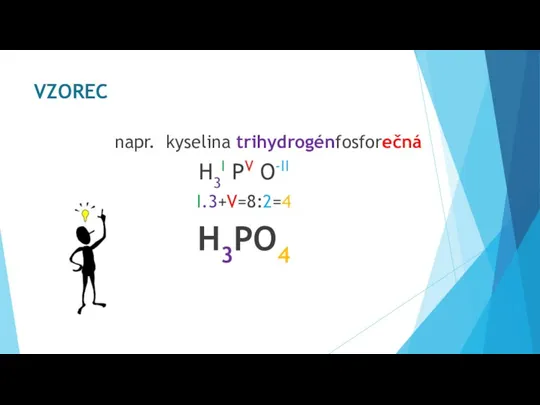 napr. kyselina trihydrogénfosforečná H3I PV O-II I.3+V=8:2=4 H3PO4 VZOREC