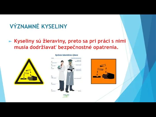 VÝZNAMNÉ KYSELINY Kyseliny sú žieraviny, preto sa pri práci s nimi musia dodržiavať bezpečnostné opatrenia.