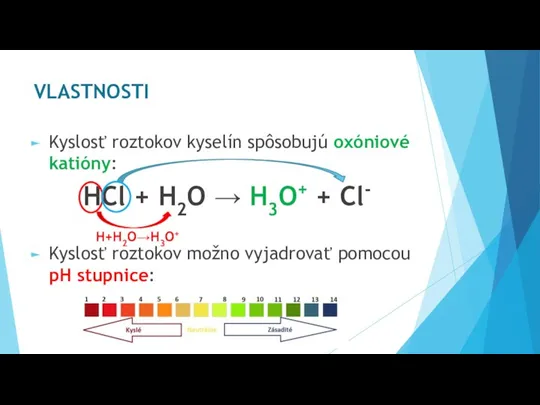 VLASTNOSTI Kyslosť roztokov kyselín spôsobujú oxóniové katióny: HCl + H2O → H3O+