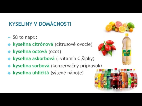 KYSELINY V DOMÁCNOSTI Sú to napr.: kyselina citrónová (citrusové ovocie) kyselina octová