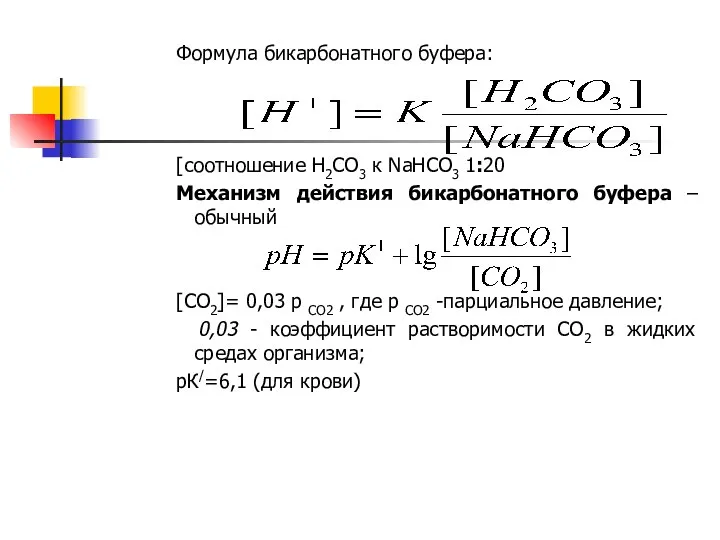 Формула бикарбонатного буфера: [соотношение Н2СО3 к NaHCO3 1:20 Механизм действия бикарбонатного буфера