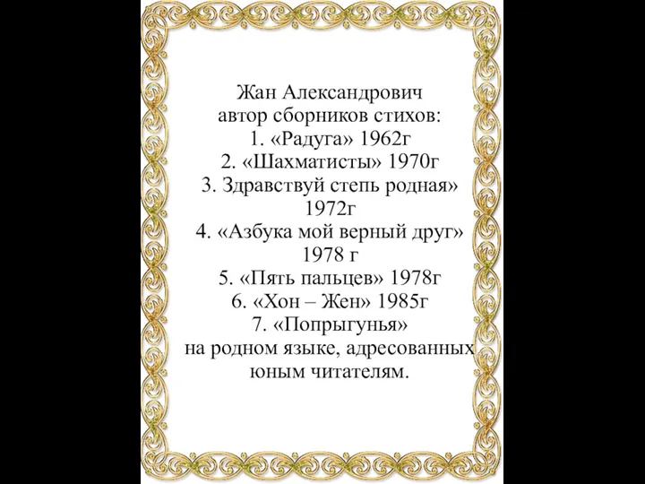 Жан Александрович автор сборников стихов: 1. «Радуга» 1962г 2. «Шахматисты» 1970г 3.