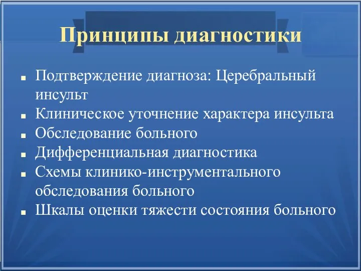 Принципы диагностики Подтверждение диагноза: Церебральный инсульт Клиническое уточнение характера инсульта Обследование больного