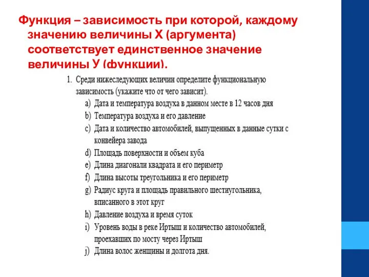 Функция – зависимость при которой, каждому значению величины Х (аргумента) соответствует единственное значение величины У (функции).