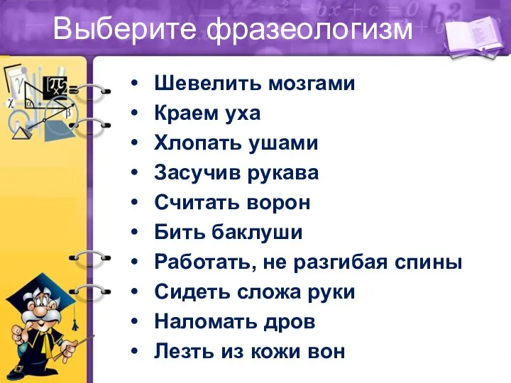 Выберите фразеологизм Шевелить мозгами Краем уха Хлопать ушами Засучив рукава Считать ворон