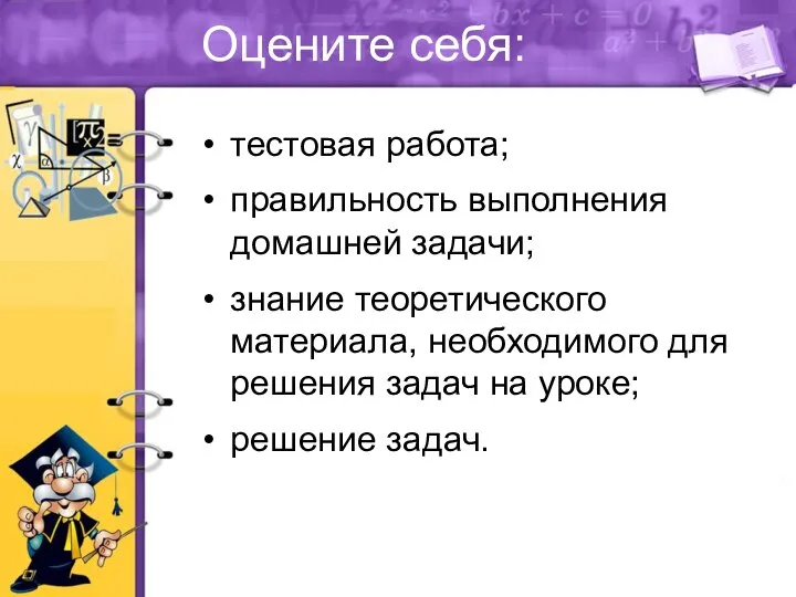 Оцените себя: тестовая работа; правильность выполнения домашней задачи; знание теоретического материала, необходимого