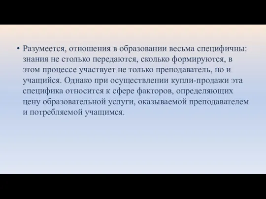 Разумеется, отношения в образовании весьма специфичны: знания не столько передаются, сколько формируются,