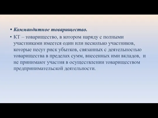 Коммандитное товарищество. КТ – товарищество, в котором наряду с полными участниками имеется