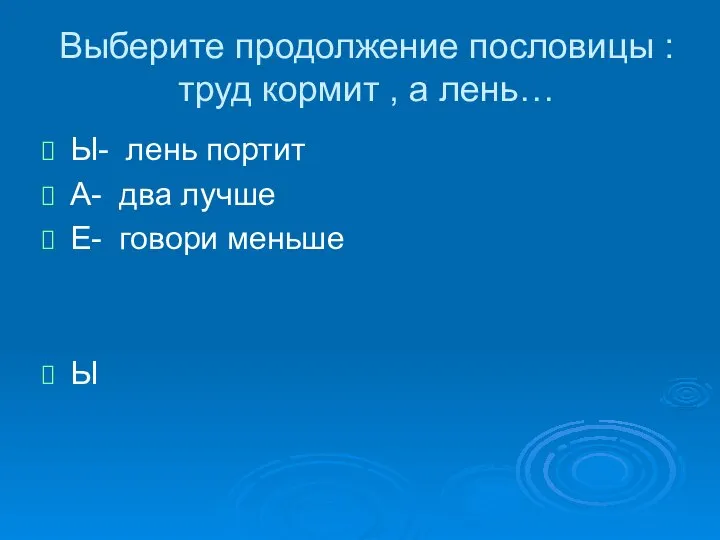 Выберите продолжение пословицы : труд кормит , а лень… Ы- лень портит