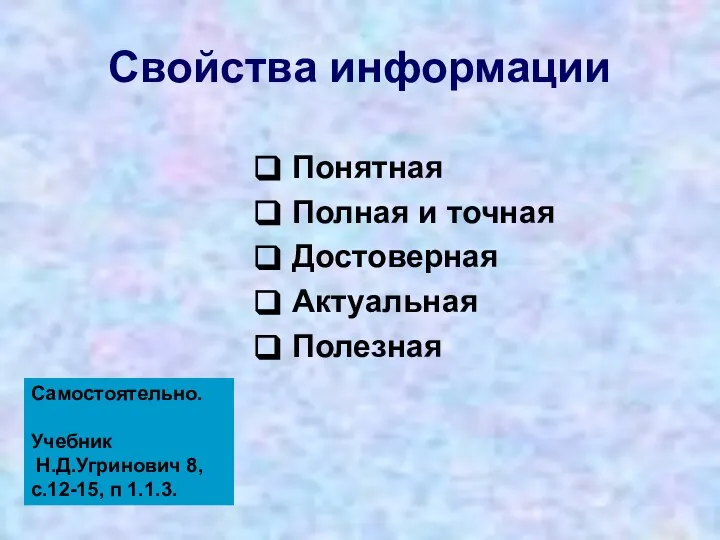 Свойства информации Понятная Полная и точная Достоверная Актуальная Полезная Самостоятельно. Учебник Н.Д.Угринович 8, с.12-15, п 1.1.3.