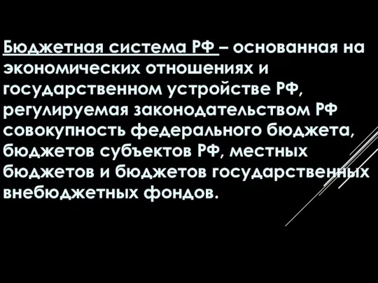 Бюджетная система РФ – основанная на экономических отношениях и государственном устройстве РФ,