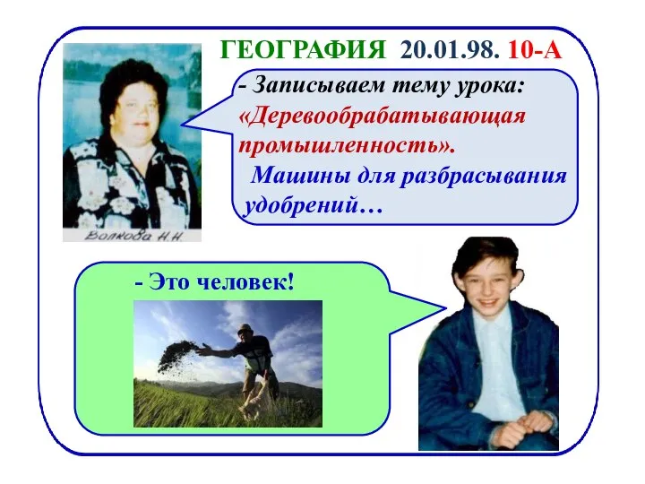 ГЕОГРАФИЯ 20.01.98. 10-А - Записываем тему урока: «Деревообрабатывающая промышленность». Машины для разбрасывания удобрений… - Это человек!