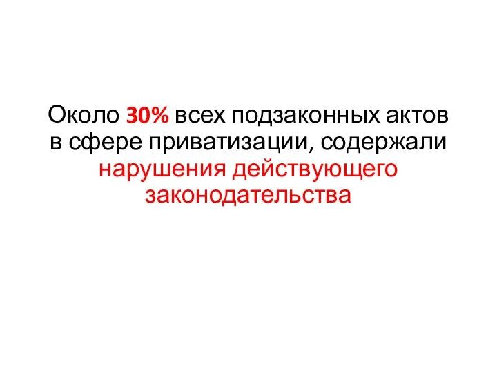 Около 30% всех подзаконных актов в сфере приватизации, содержали нарушения действующего законодательства