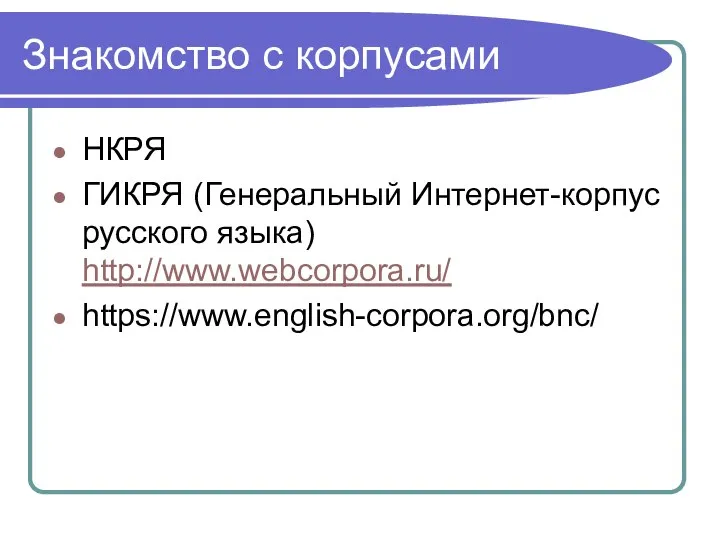 Знакомство с корпусами НКРЯ ГИКРЯ (Генеральный Интернет-корпус русского языка) http://www.webcorpora.ru/ https://www.english-corpora.org/bnc/