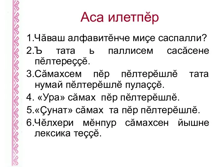 Аса илетпĕр 1.Чăваш алфавитĕнче миçе саспалли? 2.Ъ тата ь паллисем сасăсене пĕлтереççĕ.