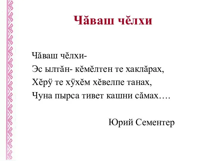 Чăваш чĕлхи Чăваш чĕлхи- Эс ылтăн- кĕмĕлтен те хаклăрах, Хĕрÿ те хÿхĕм