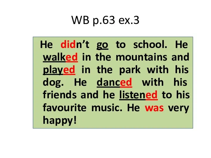 WB p.63 ex.3 He didn’t go to school. He walked in the