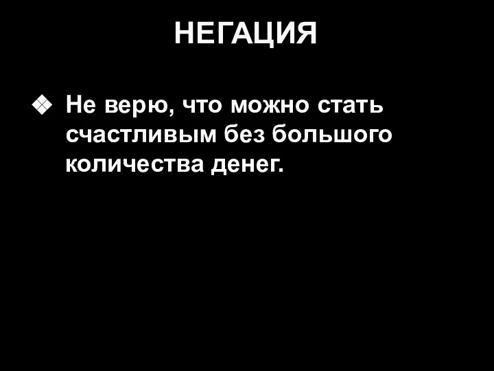 НЕГАЦИЯ Не верю, что можно стать счастливым без большого количества денег.