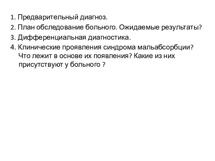 1. Предварительный диагноз. 2. План обследование больного. Ожидаемые результаты? 3. Дифференциальная диагностика.